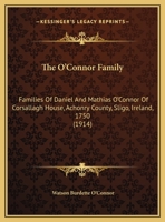 The O'Connor Family: Families Of Daniel And Mathias O'Connor Of Corsallagh House, Achonry County, Sligo, Ireland, 1750 1169493750 Book Cover