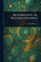 Meteorology; Or, Weather Explained 1023333031 Book Cover