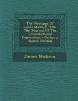 The Writings Of James Madison: 1787. The Journal Of The Constitutional Convention 1015441459 Book Cover