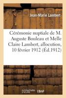 Cérémonie Nuptiale de M. Auguste Bouleau Et de Mademoiselle Claire Lambert: Allocution, 10 Février 1912 2329276850 Book Cover