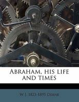 Abraham, his Life and Times 1171725183 Book Cover