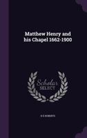 Matthew Henry and His Chapel, 1662-1900 101791690X Book Cover