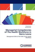 Managerial Competencies of The Health Workforce in Sierra Leone: Management Skills of the Public Sector Health Workforce 3848483327 Book Cover