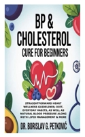 BP & Cholesterol Cure for Beginners: Straightforward Heart Wellness Guidelines; Diet, Everyday Habits, as well as Natural Blood Pressure along with Lipid Management & More B0G5QKF695 Book Cover