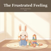 The Frustrated Feeling: A Gentle Picture Book to Help Little Ones Name and Soothe Big Feelings B0H6ZZXHGQ Book Cover