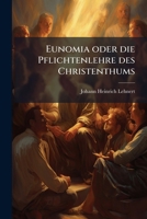 Eunomia Oder Die Pflichtenlehre Des Christenthums In Ermunternden Und Warnenden Beispielen Aus Der Geschichte Und Dem Täglichen Leben: Für Den Familien- Und Schul-gebrauch 124636042X Book Cover