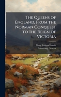 The Queens of England, From the Norman Conquest to the Reign of Victoria 1025168186 Book Cover