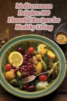 Mediterranean Delights: 100 Flavorful Recipes for Healthy Living B0CGYVVV6Y Book Cover