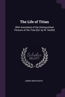 The Life of Titian: With Anecdotes of the Distinguished Persons of His Time 1377441253 Book Cover