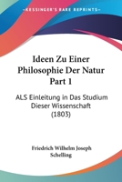 Ideen Zu Einer Philosophie Der Natur Part 1: ALS Einleitung in Das Studium Dieser Wissenschaft 1248416775 Book Cover