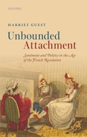 Unbounded Attachment: Sentiment and Politics in the Age of the French Revolution 0199686815 Book Cover