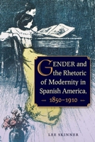 Gender and the Rhetoric of Modernity in Spanish America, 1850–1910 0813062845 Book Cover