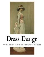 Dress Design: From Prehistoric to Nineteenth Century Victorian 1986743985 Book Cover
