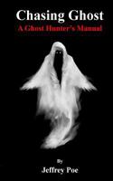 Chasing Ghost: A Ghost Hunter's Manual 1533153442 Book Cover