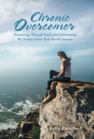 Chronic Overcomer: Persevering Through Faith and Overcoming My Twenty-Seven-Year Health Journey B0GVM67TFW Book Cover