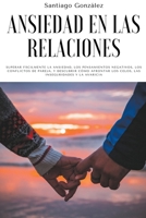 Ansiedad en las relaciones: Superar fácilmente la ansiedad, los pensamientos negativos, los conflictos de pareja, y descubrir cómo afrontar los celos, las inseguridades y la avaricia B0B7M1HQJF Book Cover
