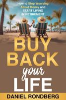Buy Back Your Life: How to Stop Worrying About Money and Start Living in Retirement 1734961341 Book Cover