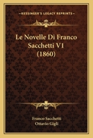 Le Novelle Di Franco Sacchetti V1 (1860) 1167664981 Book Cover
