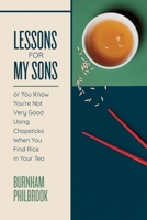 Lessons for My Sons: or You Know You're Not Very Good Using Chopsticks When You Find Rice in Your Tea 0578792788 Book Cover