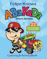 Felipe Knows Abakada: Pilipino Alphabet Coloring & Activity Book B08JB5WQVB Book Cover