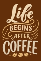 Life Begins After Coffee: 6x9 Journal With Lined Pages To Write In, Lined Notebook For Men Women Or Girls, Coffee Gift For Her For Him, Coffe Lover Gifts 1706376707 Book Cover