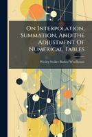 On Interpolation, Summation, And The Adjustment Of Numerical Tables 1174599006 Book Cover