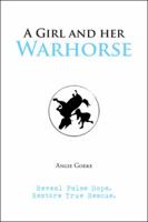 A Girl and Her Warhorse: Reveal False Hope. Restore True Rescue. 1490884181 Book Cover