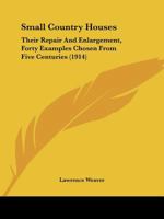 Small Country Houses: Their Repair And Enlargement, Forty Examples Chosen From Five Centuries 0548669228 Book Cover