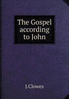 The Gospel According to John: Translated From the Original Greek, and Illustrated by Extracts From the Theological Writings of Emanuel Swedenborg: ... by the Translator Annexed to Each Chapter 1016263007 Book Cover