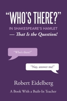 “WHO’S THERE?” IN SHAKESPEARE'S HAMLET: That Is the Question! 1796073202 Book Cover