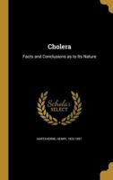Cholera: Facts and Conclusions as to Its Nature 1360794255 Book Cover