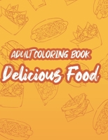 Adult Coloring Book Delicious Food: Mind Soothing Coloring Activity Pages Of Food, Stress Relieving Food Illustrations And Designs To Color B08FP25P1M Book Cover