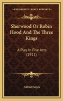 Sherwood; Or, Robin Hood and the Three Kings: A Play in Five Acts 0548629137 Book Cover