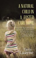 A Natural Child in a Foster Care Home: Wasn't the Tight-Knit Family My Friends Seemed to Have, But at the Same Time, It Was an Adventure-And It Was My Life. 1462411819 Book Cover