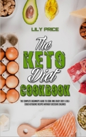 The Keto Diet Cookbook: The Complete Beginner's Guide to Cook and Enjoy Easy & Delicious Ketogenic Recipes Without Excessive Calories 1802973354 Book Cover