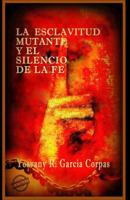 La esclavitud mutante y el silencio de la fe 1613700326 Book Cover