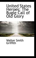 United States Heroes; The Bugle Call of Old Glory 1166280659 Book Cover