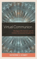 Virtual Communion: Theology of the Internet and the Catholic Sacramental Imagination 1978701640 Book Cover
