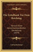 Die Zettelbank Vor Dem Reichstag: Versuch Einer Gemeinverstandlichen Darstellung (1874) 1147282463 Book Cover