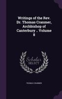 Writings of the REV. Dr. Thomas Cranmer, Archbishop of Canterbury .. Volume 8 137865837X Book Cover