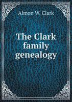 The Clark Family Genealogy 5518586744 Book Cover