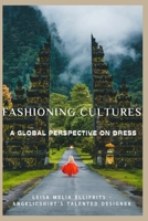Fashioning Cultures: A Global Perspective on Dress: Leisa Melia Ellifrits - Angelicshirt's Talented Designer B0CMHZ3JGM Book Cover