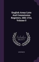 English Army Lists and Commission Registers, 1661-1714; Volume 5 1340848260 Book Cover