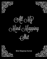 All My Mind Mapping Shit, Mind Mapping Journal: Organize Your Ideas & Thoughts Notebook Book 1711332399 Book Cover