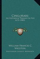 Cinq-Mars: An Historical Tragedy In Five Acts 1247040429 Book Cover