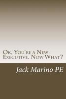 OK, You're a New Executive. Now What?: Reflections on 40 years as a small company manager 154272967X Book Cover