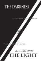 The Darkness and The Light: About Life, Love, Passion, Fear, Faith & Healing B08VBH5MNS Book Cover