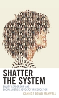 Shatter the System: Equity Leadership and Social Justice Advocacy in Education 1475864493 Book Cover