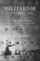 Militarism in a Global Age: Naval Ambitions in Germany and the United States before World War I 0801450403 Book Cover