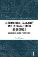 Determinism, Causality, and Explanation in Economics: An Austrian School Approach (Routledge INEM Advances in Economic Methodology) 1032900431 Book Cover